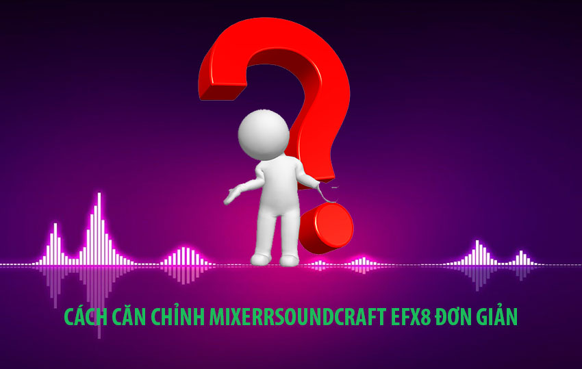 cach-chinh-ban-mixer-soundcraft-efx8-cach-can-chinhjpg