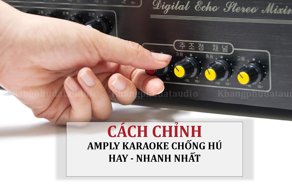 Cách chỉnh amply karaoke không bị hú nhanh chóng
