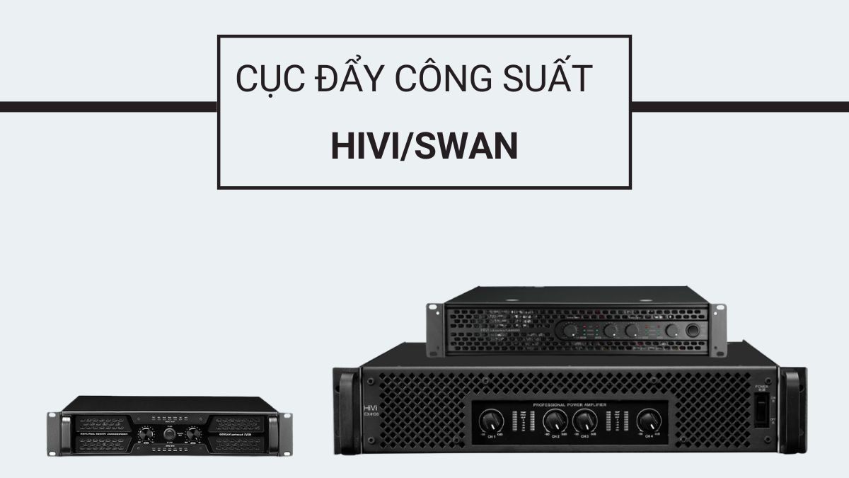Cục đẩy công suất Hivi/Swan được phân phối độc quyền tại Khang Phú Đạt Audio