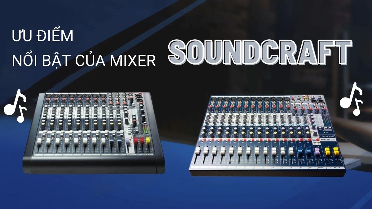 Những ưu điểm nổi bật của Mixer Soundcraft