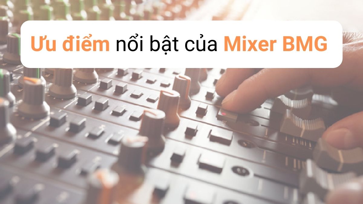 Những ưu điểm nổi bật của bàn mixer BMG