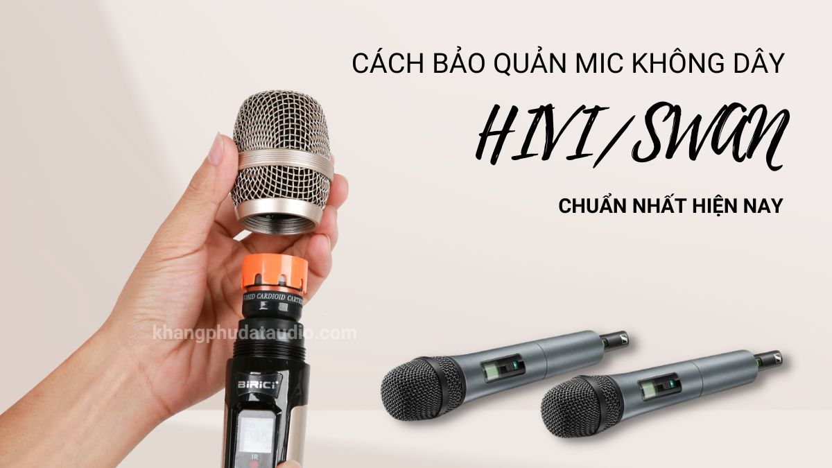 Những cách bảo quản mic không dây Hivi/Swan hay và tốt nhất hiện nay