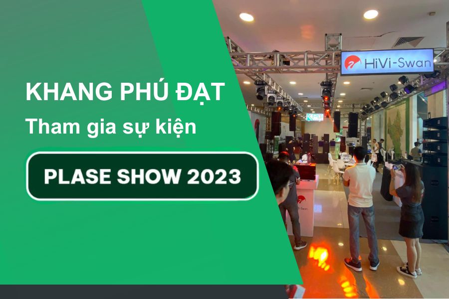 Cùng Khang Phú Đạt Audio tham gia sự kiện triển lãm Plase Show 2023